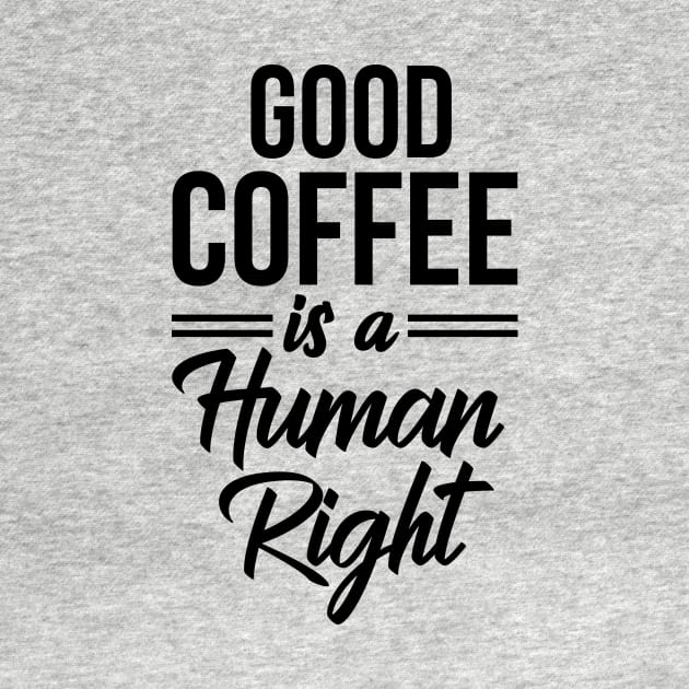 Good Coffee Is A Human Right Shirt - Funny Quote Coffee Lover by stonefruit